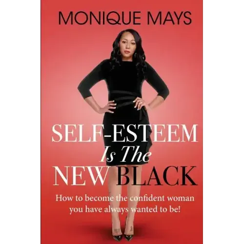 Self-Esteem is the New Black: How to become the confident woman you have always wanted to be!