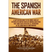 The Spanish-American War: A Captivating Guide to the Armed Conflict Between the United States of America and Spain That Took Place after the U.S