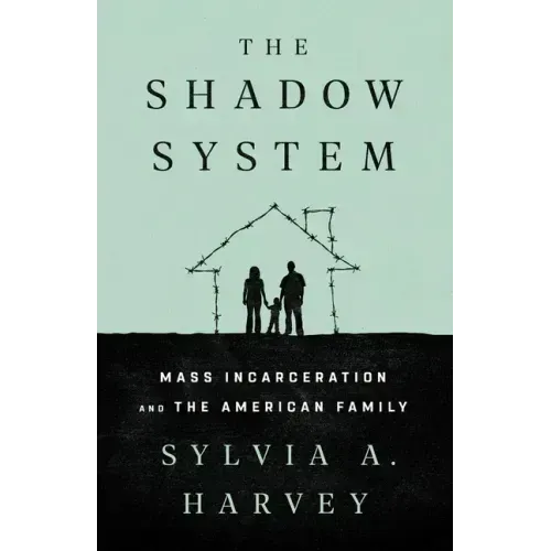 The Shadow System: Mass Incarceration and the American Family