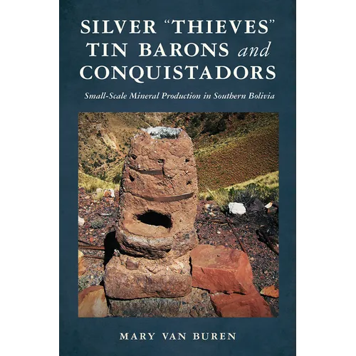 Silver "Thieves, Tin Barons, and Conquistadors: Small-Scale Mineral Production in Southern Bolivia