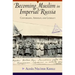 Becoming Muslim in Imperial Russia: Conversion, Apostasy, and Literacy