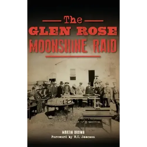 The Glen Rose Moonshine Raid