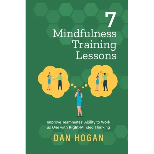 7 Mindfulness Training Lessons: Improve Teammates' Ability to Work as One with Right-Minded Thinking