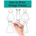 How to Draw Vintage Dresses: 40 Fabulous Vintage Dress Designs with Practice Pages