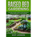 Raised Bed Gardening: Everything You Need to Know to Start and Sustain a Thriving Garden Even if You Are a Beginner