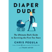 Diaper Dude: The Ultimate Dad's Guide to Surviving the First Two Years