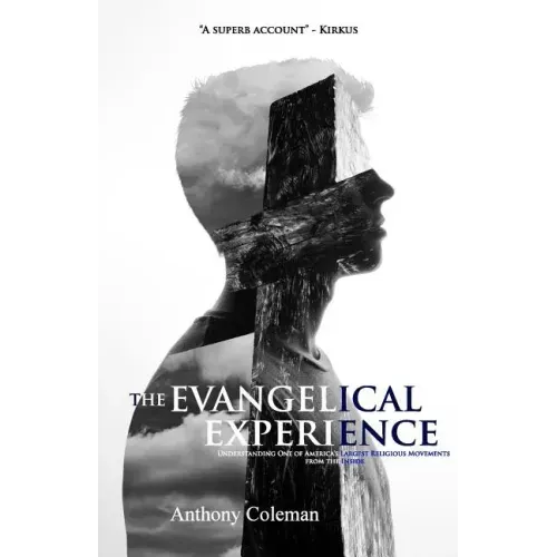 The Evangelical Experience: Understanding One of America's Largest Religious Movements from the Inside