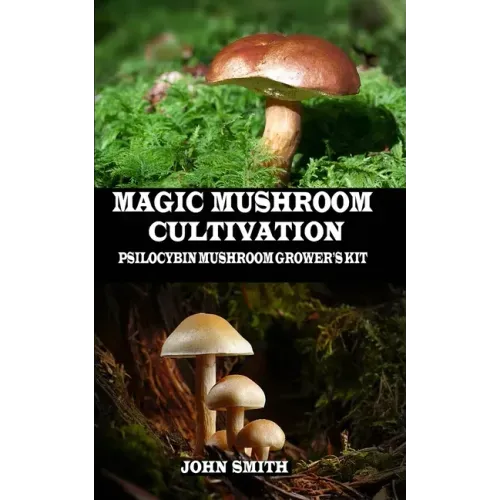 Magic Mushroom Cultivation: Psilocybin Mushroom Grower's Kit
