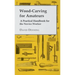 Wood-Carving for Amateurs - A Practical Handbook for the Novice Worker