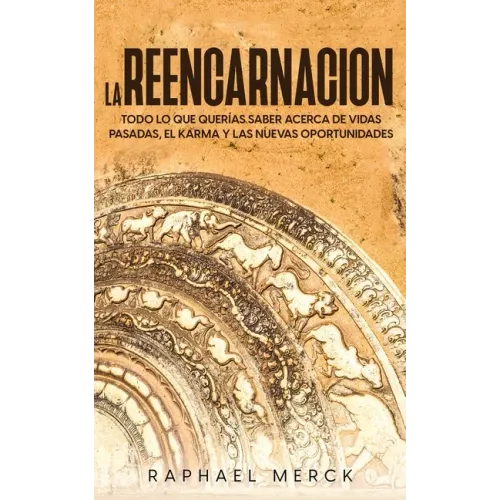 La Reencarnación: Todo lo que Querías Saber Acerca de Vidas Pasadas, el Karma y las Nuevas Oportunidades