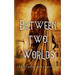 Between Two Worlds