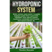 Hydroponic System: Winter, summer, every season. Complete beginner's guide; learn to grow fruits, vegetables, herbs without a garden. Ine