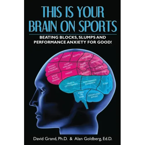 This Is Your Brain on Sports: Beating Blocks, Slumps and Performance Anxiety for Good!