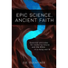 Epic Science, Ancient Faith: Essential attitudes for studying nature and the Bible in a noisy world