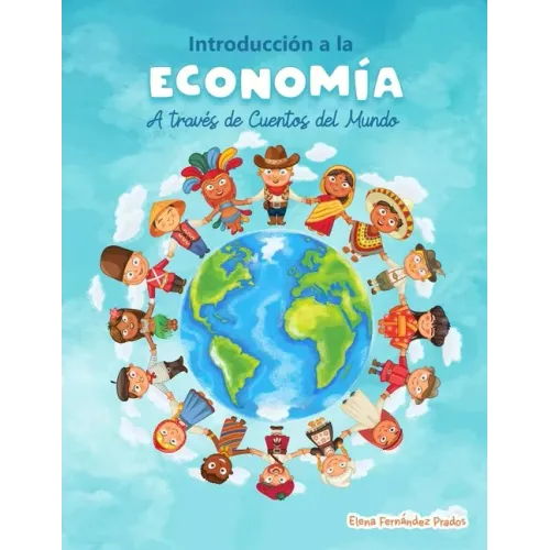 Introduccion a la Economia a traves de Cuentos del Mundo: Una introduccion a la economia para jovenes, dummies, y adultos.