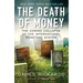 The Death of Money: The Coming Collapse of the International Monetary System
