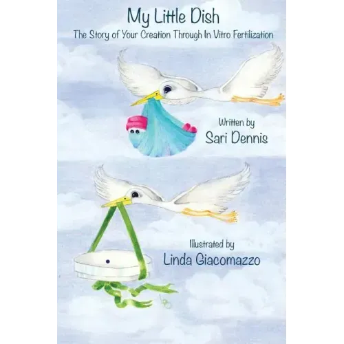 My Little Dish: The Story of Your Creation Through In Vitro Fertilization