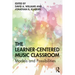 The Learner-Centered Music Classroom: Models and Possibilities