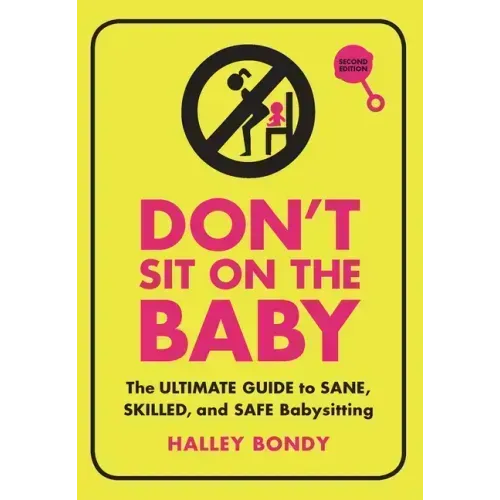 Don't Sit on the Baby, 2nd Edition: The Ultimate Guide to Sane, Skilled, and Safe Babysitting