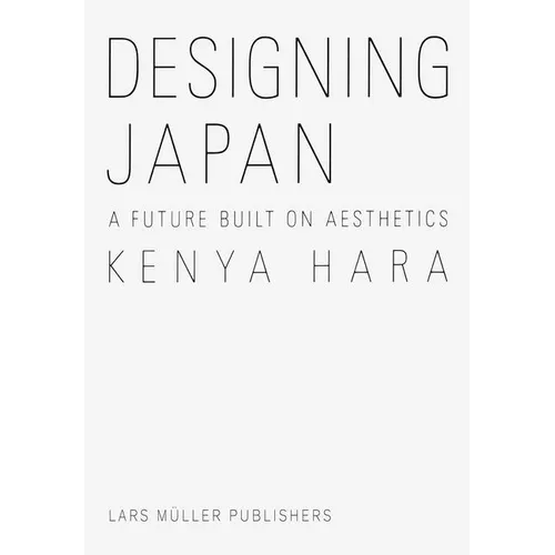 Kenya Hara: Designing Japan: A Future Built on Aesthetics