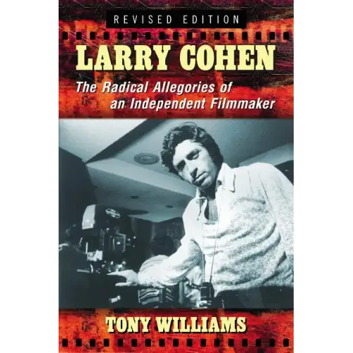 Larry Cohen: The Radical Allegories of an Independent Filmmaker, Rev. Ed.