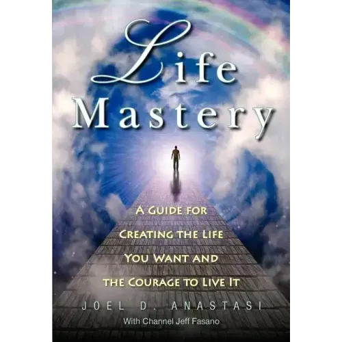 Life Mastery: Creating the Life You Want and the Courage to Live it