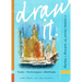 Draw It: Tools, Techniques, Methods: A Workbook Manual for Sketching + Drawing