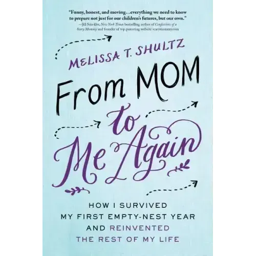 From Mom to Me Again: How I Survived My First Empty-Nest Year and Reinvented the Rest of My Life