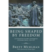 Being Shaped by Freedom