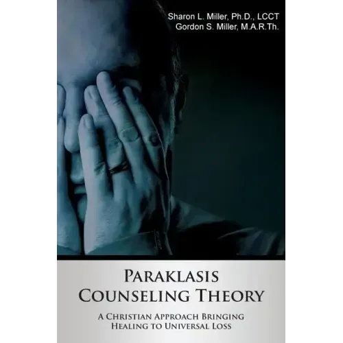 Paraklasis Counseling Theory - A Christian Approach Bringing Healing to Universal Loss