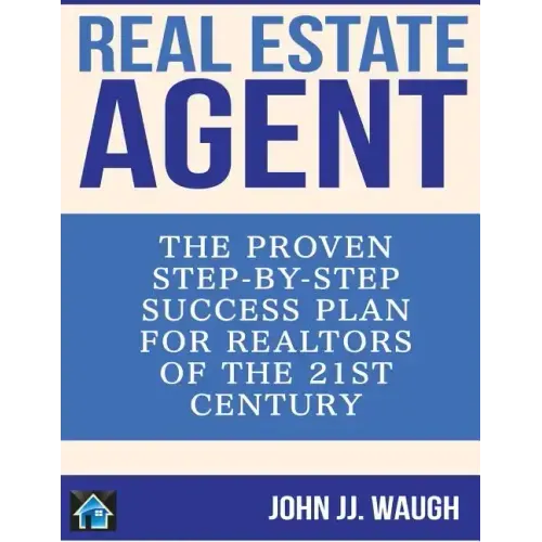 Real Estate Agent: The Proven Step-By-Step Success Plan for Realtors of The 21st Century