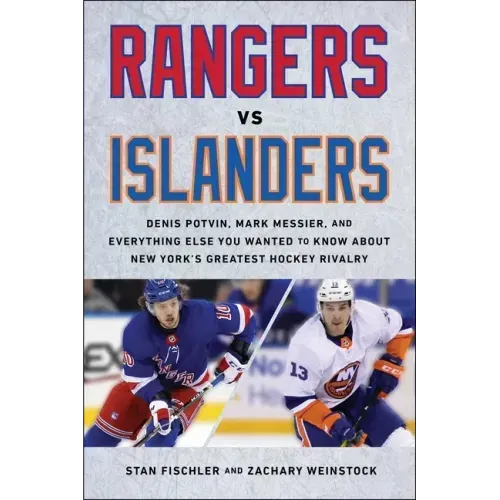 Rangers vs. Islanders: Denis Potvin, Mark Messier, and Everything Else You Wanted to Know about New York's Greatest Hockey Rivalry