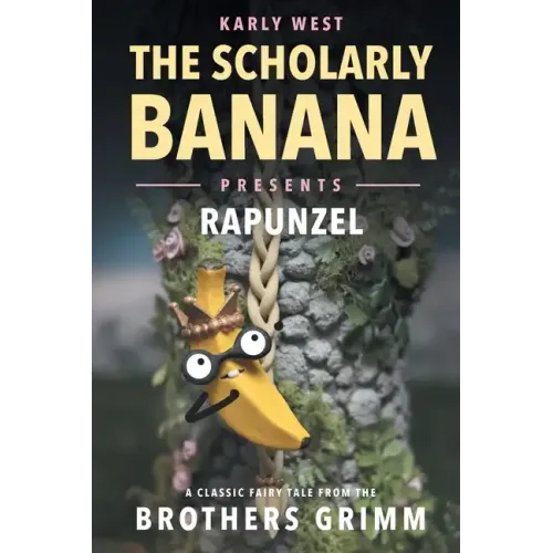 The Scholarly Banana Presents Rapunzel: A Classic Fairy Tale from the Brothers Grimm