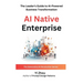 AI Native Enterprise: The Leader's Guide to AI-Powered Business Transformation