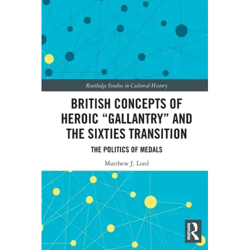 British Concepts of Heroic Gallantry and the Sixties Transition: The Politics of Medals