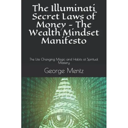 The Illuminati Secret Laws of Money - The Wealth Mindset Manifesto: The Life Changing Magic and Habits of Spiritual Mastery