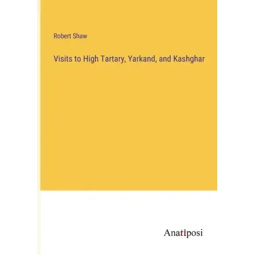 Visits to High Tartary, Yarkand, and Kashghar