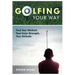 Golfing Your Way: Find Your Method, Your Inner Strengh, Your Attitude