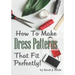 How to Make Dress Patterns That Fit Perfectly: Illustrated Step-By-Step Guide for Easy Pattern Making