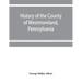 History of the county of Westmoreland, Pennsylvania, with biographical sketches of many of its pioneers and prominent men
