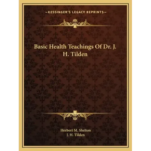 Basic Health Teachings of Dr. J. H. Tilden