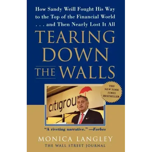 Tearing Down the Walls: How Sandy Weill Fought His Way to the Top of the Financial World...and Then Nearly Lost It All