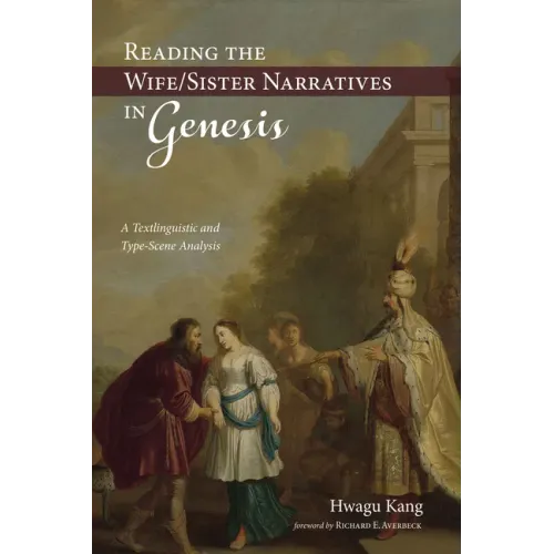 Reading the Wife/Sister Narratives in Genesis: A Textlinguistic and Type-Scene Analysis