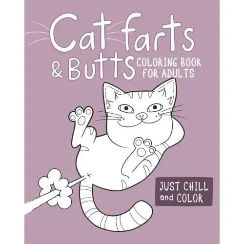 Cat Farts and Butts Coloring Book For Adults: Fun naughty cats showing their butts and letting the odd fart rip. No shame in their game. Adult stress