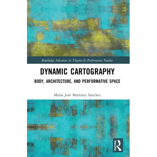 Dynamic Cartography: Body, Architecture, and Performative Space