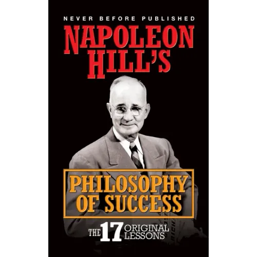 Napoleon Hill's Philosophy of Success: The 17 Original Lessons