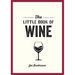 The Little Book of Wine: A Pocket Guide to the Wonderful World of Wine Tasting, History, Culture, Trivia and More