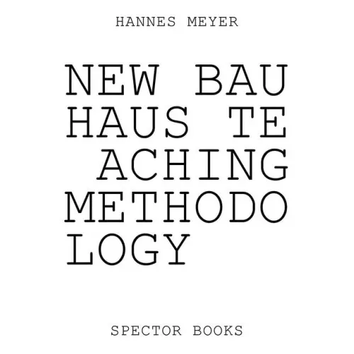 Hannes Meyer: New Bauhaus Teaching Methodology: From Dessau to Mexico