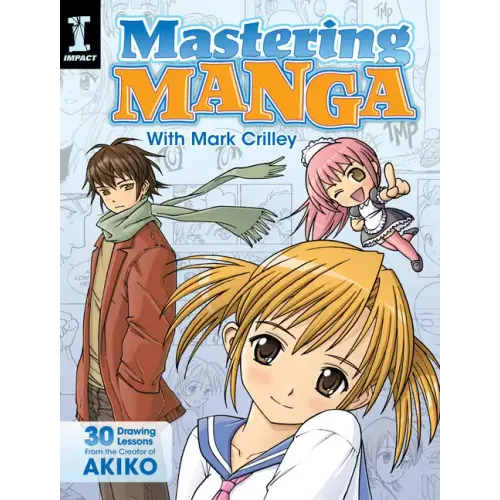 Mastering Manga with Mark Crilley: 30 Drawing Lessons from the Creator of Akiko