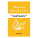 Navigating Dementia Care: Practical Strategies for Coping with the Challenges of Dementia Care